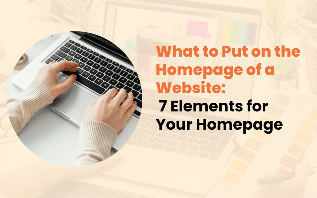 What to Put on the Homepage of a Website: 7 Elements for Your Homepage