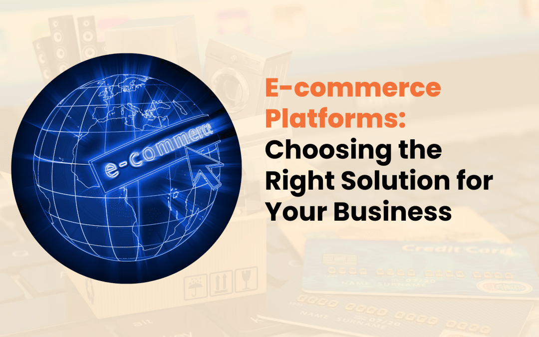 E-commerce Platforms: Choosing the Right Solution for Your Business