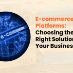 E-commerce Platforms: Choosing the Right Solution for Your Business