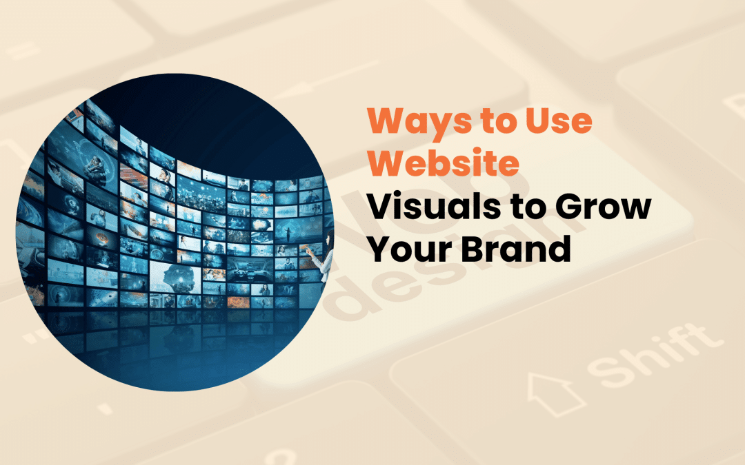 Ways to Use Website Visuals to Grow Your Brand