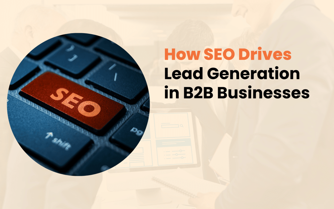 How SEO Drives Lead Generation in B2B Businesses