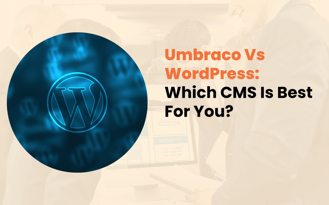 Umbraco Vs WordPress: Which CMS Is Best For You?