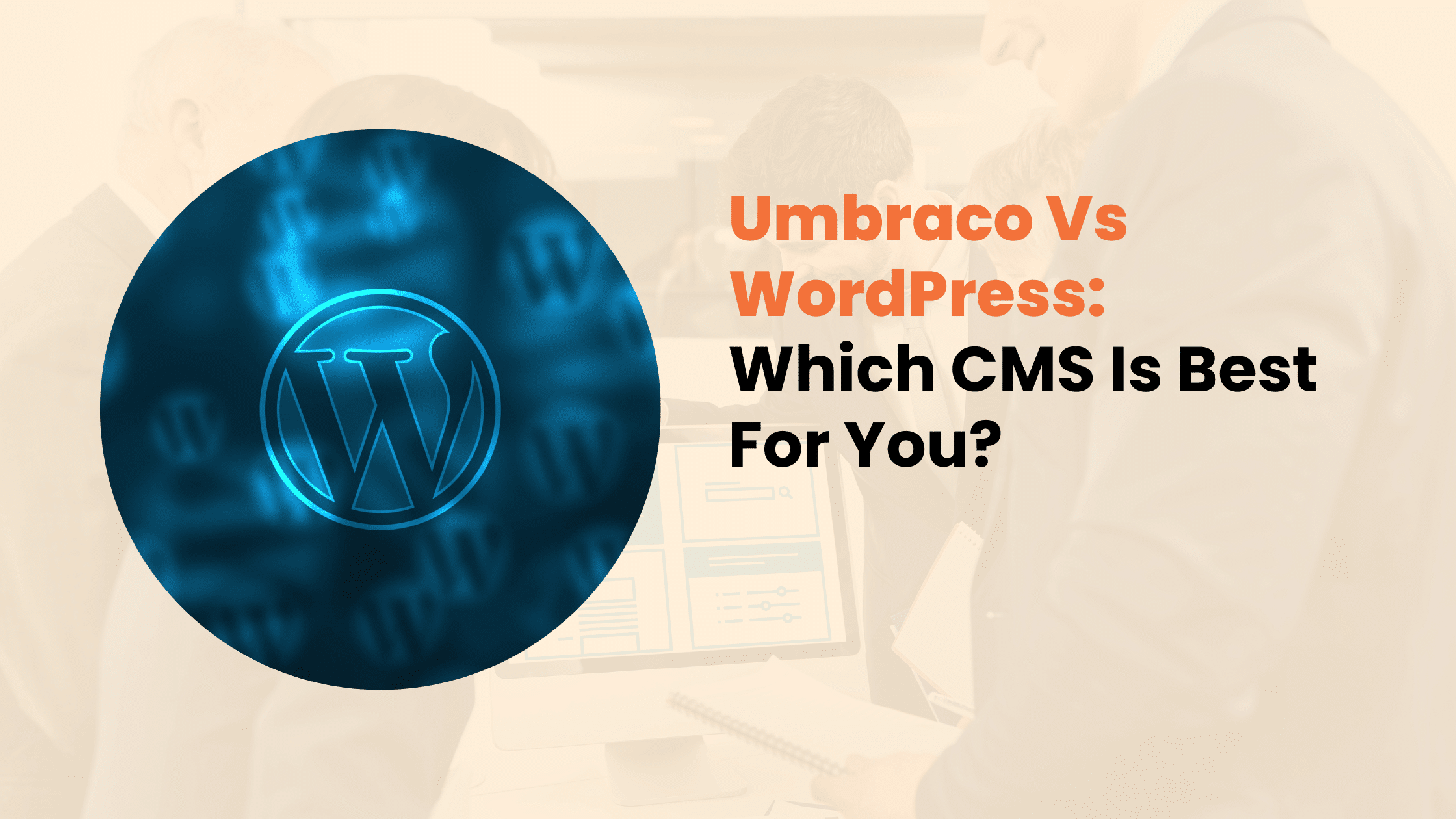 Umbraco Vs WordPress: Which CMS Is Best For You?