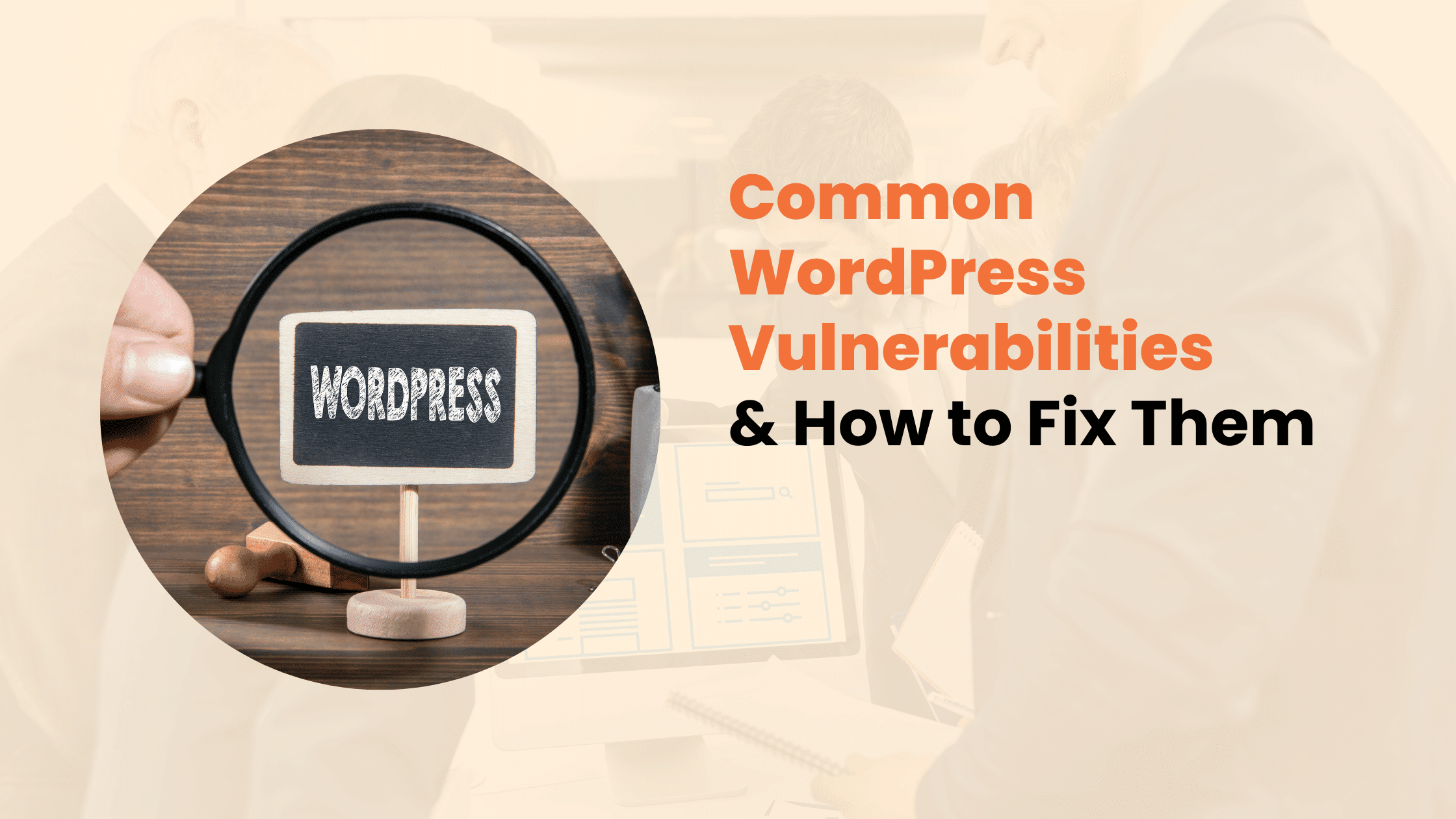 Common WordPress Vulnerabilities & How to Fix Them