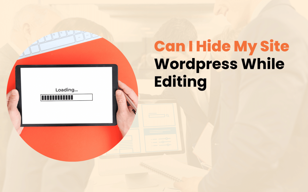 Can I Hide My Site WordPress While Editing​